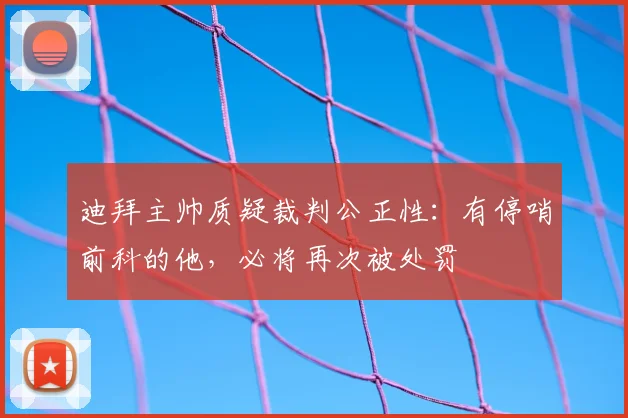 迪拜主帅质疑裁判公正性:有停哨前科的他,必将再次被处罚